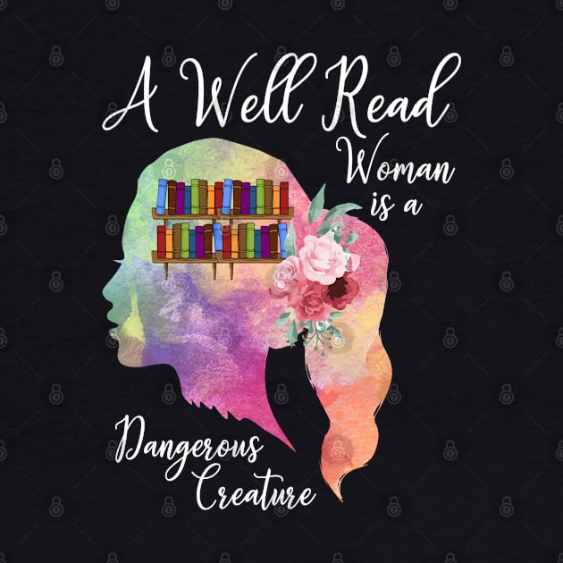 A Well Read Woman Is A Dangerous Creature Female Reader Gift by YouareweirdIlikeyou